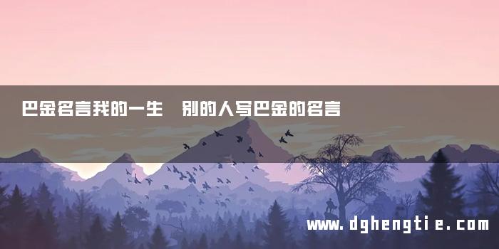 巴金名言我的一生 别的人写巴金的名言